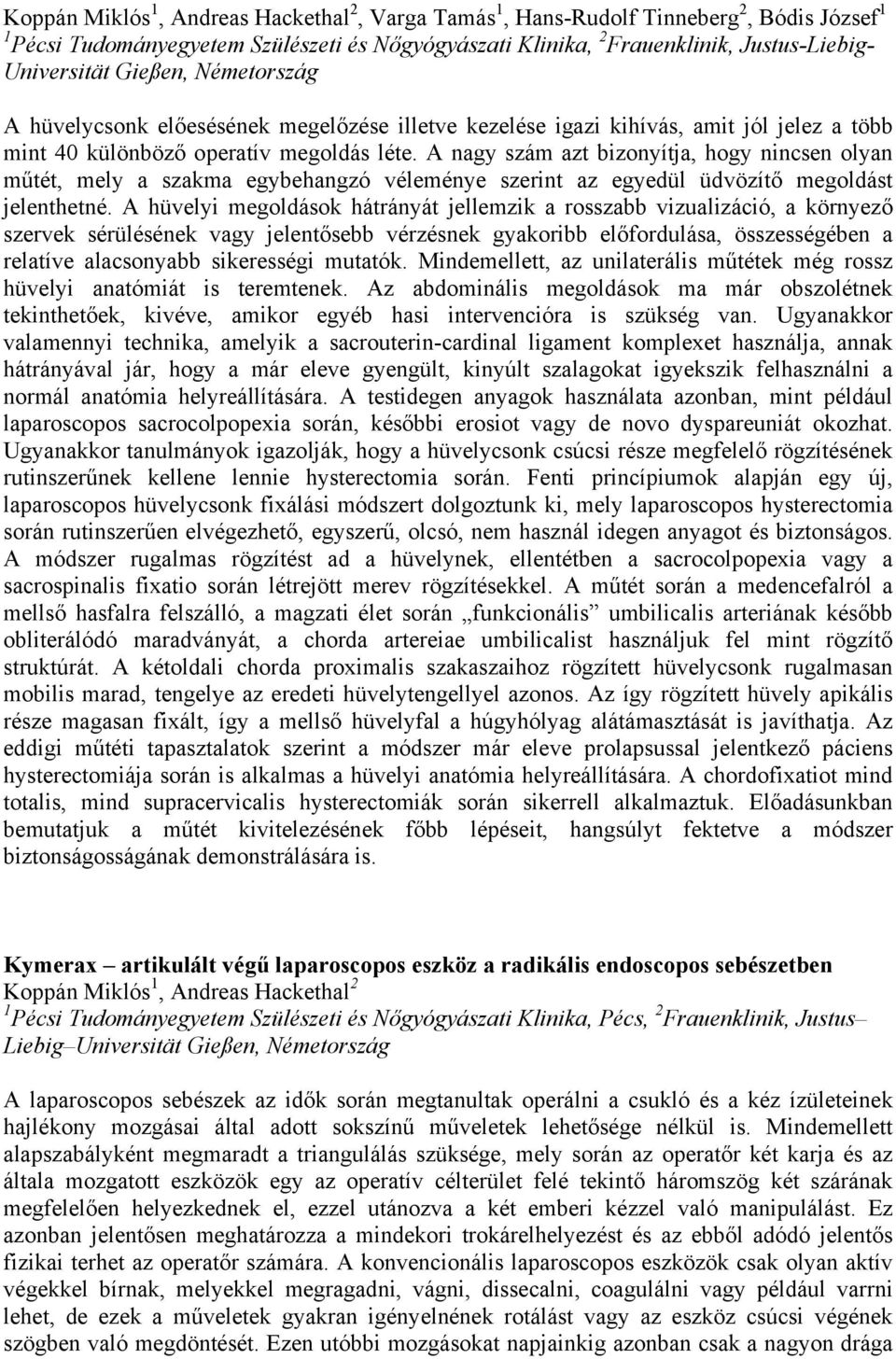 A nagy szám azt bizonyítja, hogy nincsen olyan műtét, mely a szakma egybehangzó véleménye szerint az egyedül üdvözítő megoldást jelenthetné.