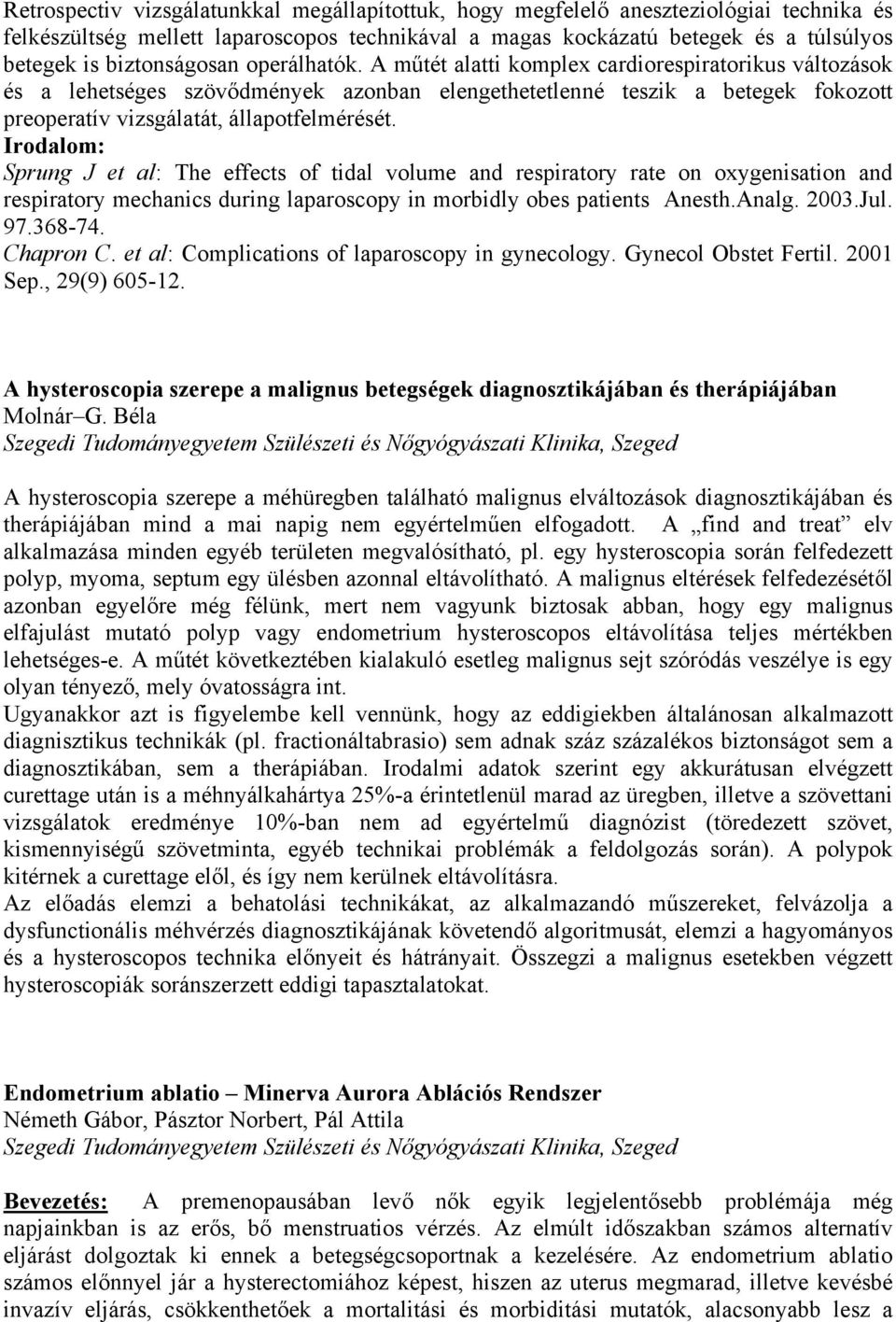 A műtét alatti komplex cardiorespiratorikus változások és a lehetséges szövődmények azonban elengethetetlenné teszik a betegek fokozott preoperatív vizsgálatát, állapotfelmérését.