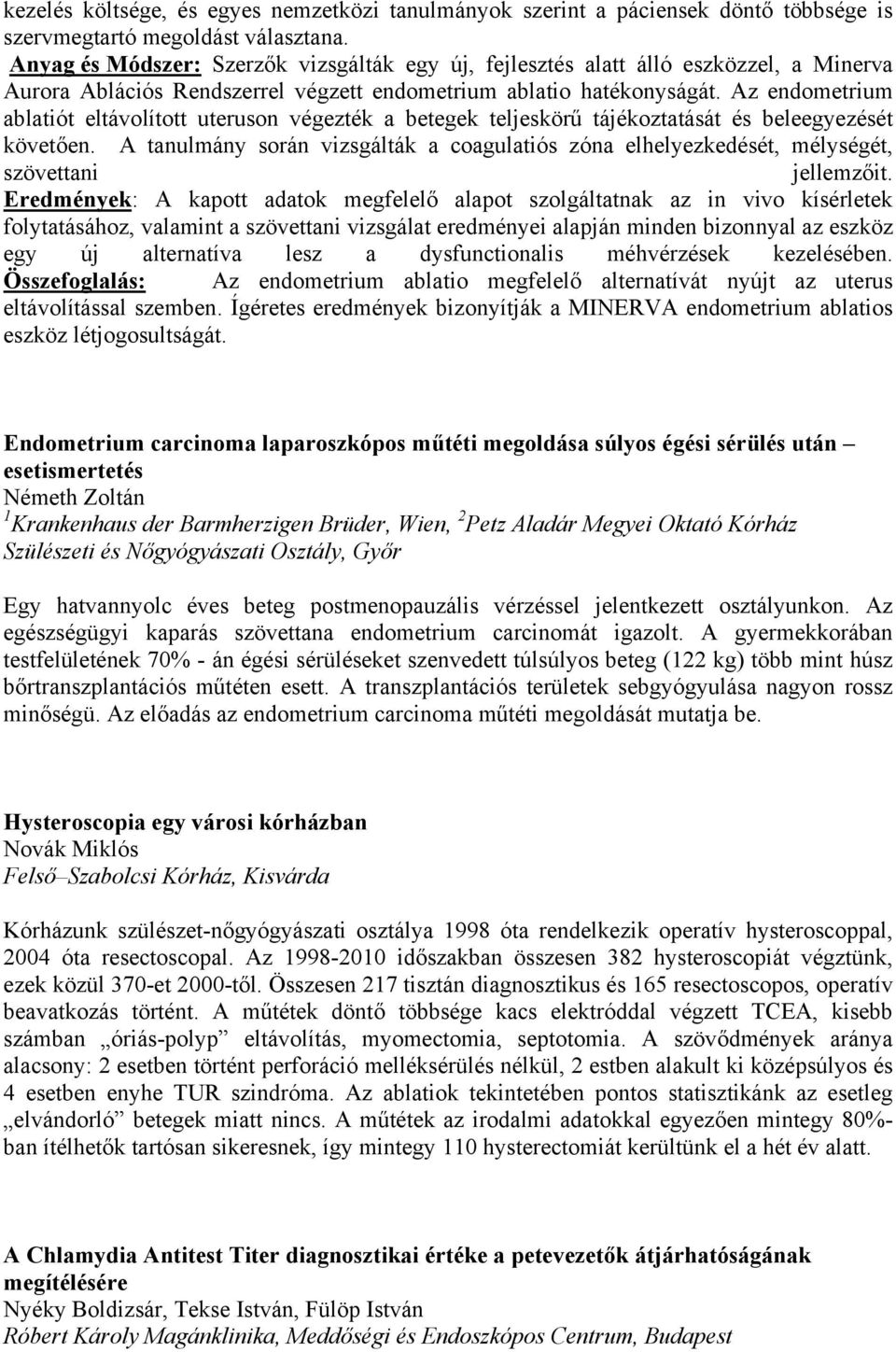 Az endometrium ablatiót eltávolított uteruson végezték a betegek teljeskörű tájékoztatását és beleegyezését követően.