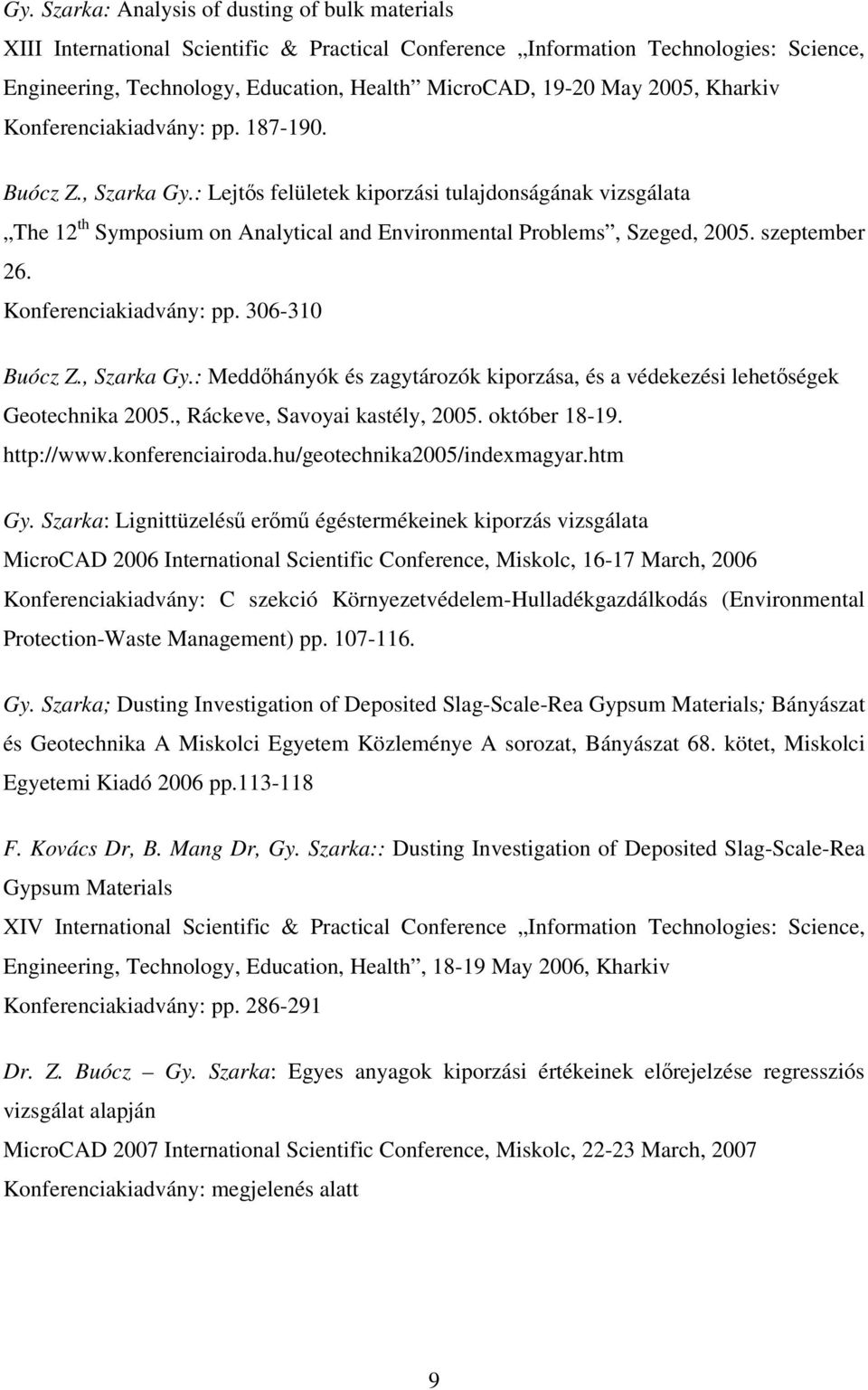 : Lejtős felületek kiporzási tulajdonságának vizsgálata The 12 th Symposium on Analytical and Environmental Problems, Szeged, 2005. szeptember 26. Konferenciakiadvány: pp. 306-310 Buócz Z., Szarka Gy.