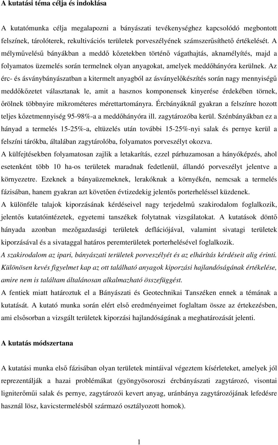 Az érc- és ásványbányászatban a kitermelt anyagból az ásványelőkészítés során nagy mennyiségű meddőkőzetet választanak le, amit a hasznos komponensek kinyerése érdekében törnek, őrölnek többnyire