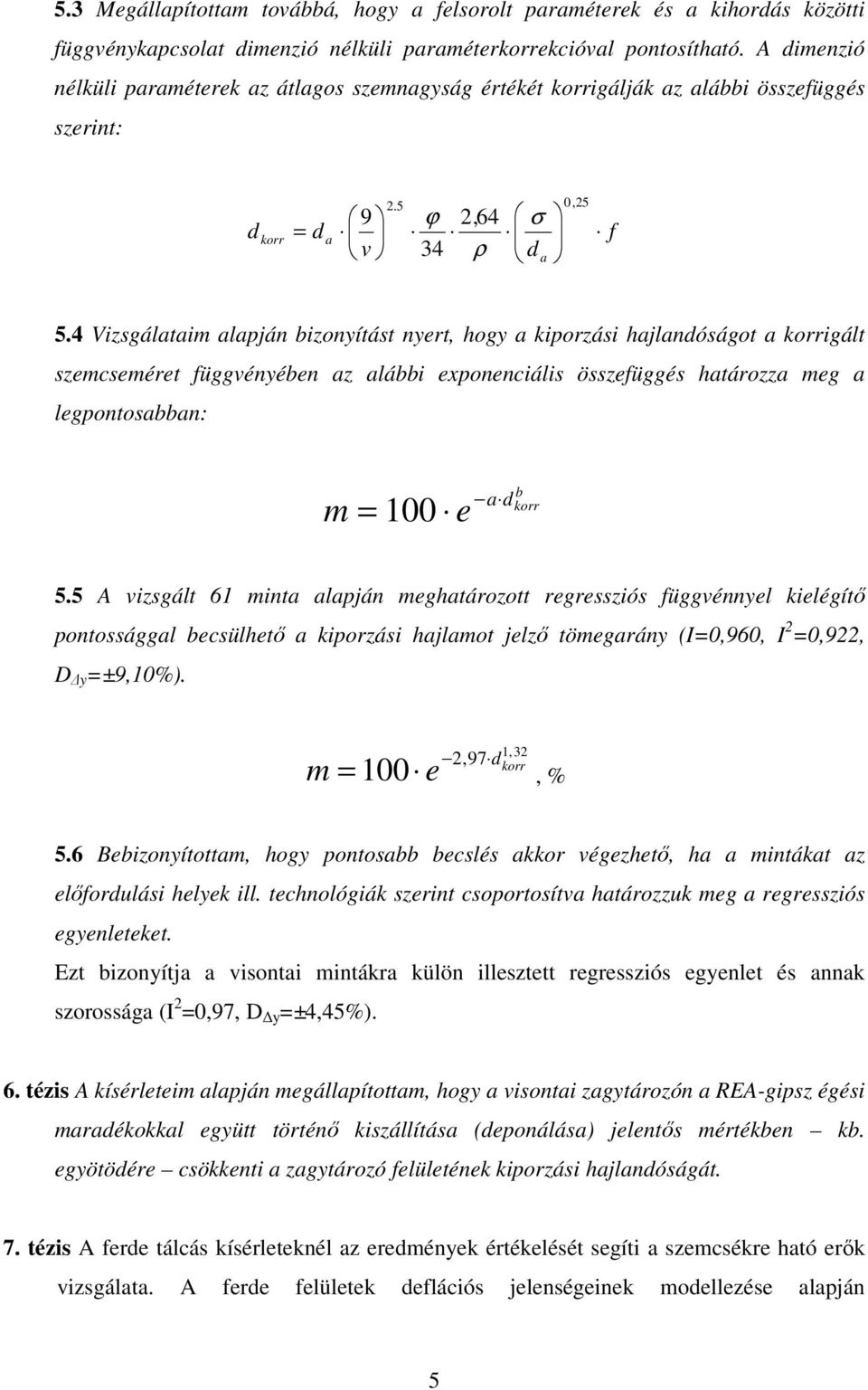 4 Vizsgálataim alapján bizonyítást nyert, hogy a kiporzási hajlandóságot a korrigált szemcseméret függvényében az alábbi exponenciális összefüggés határozza meg a legpontosabban: m = 100 e a b d korr