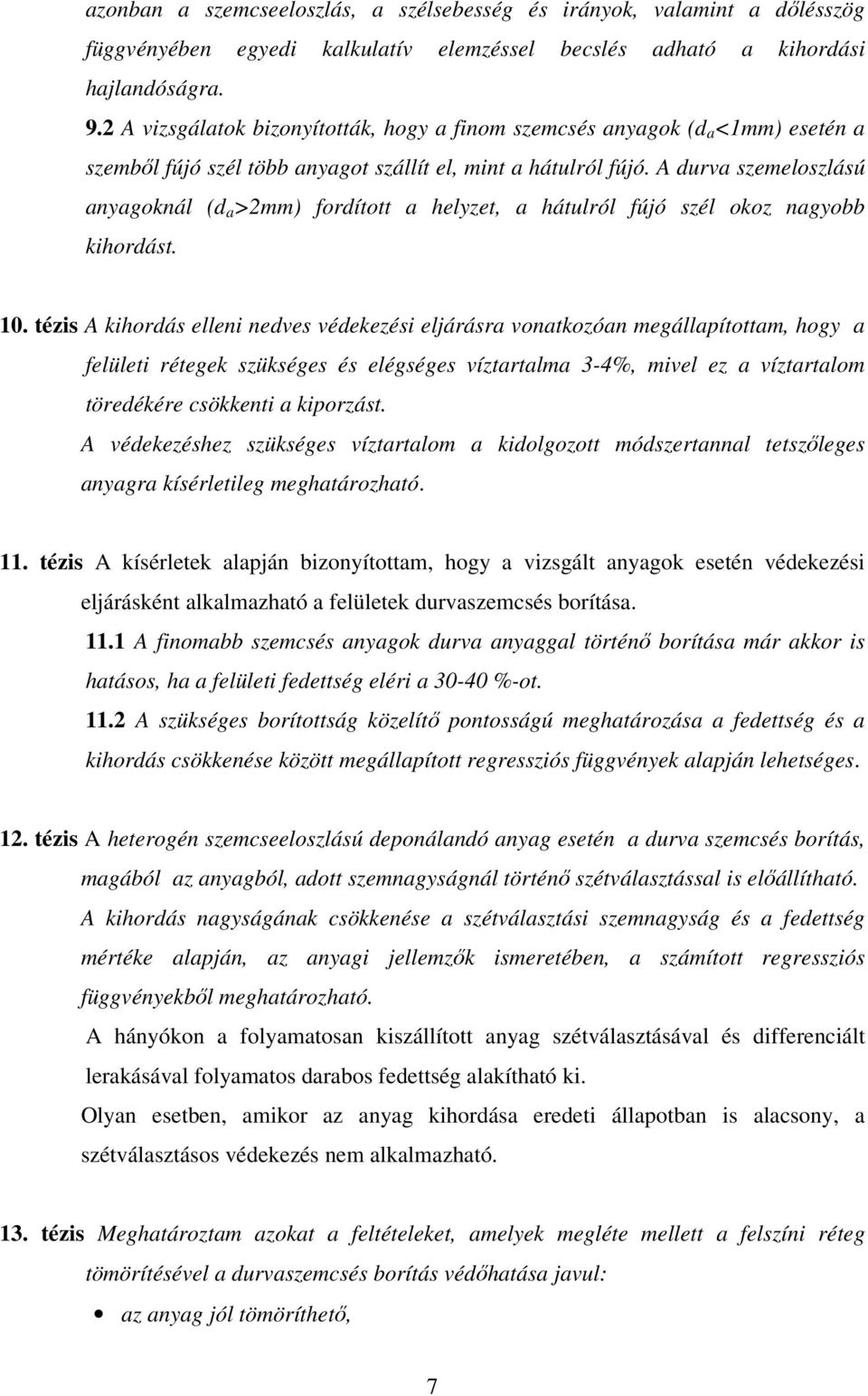 A durva szemeloszlású anyagoknál (d a >2mm) fordított a helyzet, a hátulról fújó szél okoz nagyobb kihordást. 10.