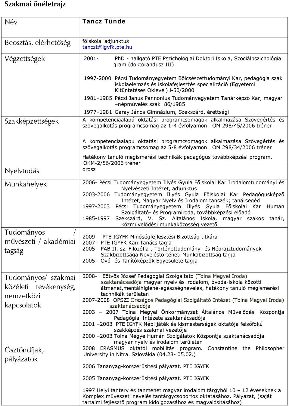 szak iskolaelemzés és iskolafejlesztés specializáció (Egyetemi Kitüntetéses Oklevél) l-50/2000 1981 1985 Pécsi Janus Pannonius Tudományegyetem Tanárképző Kar, magyar népművelés szak 86/1985 1977 1981