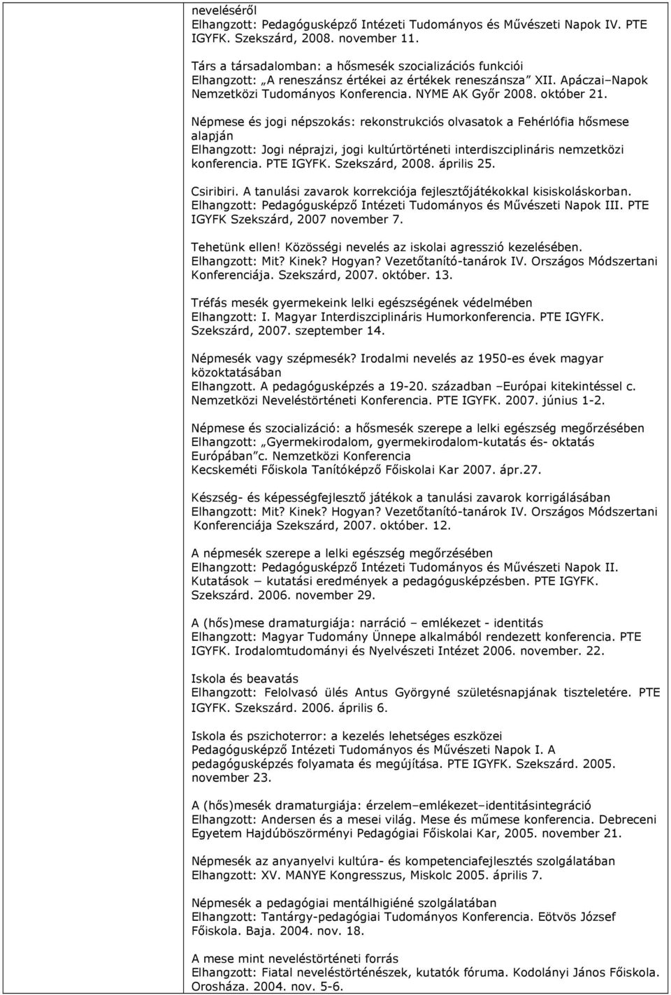 Népmese és jogi népszokás: rekonstrukciós olvasatok a Fehérlófia hősmese alapján Elhangzott: Jogi néprajzi, jogi kultúrtörténeti interdiszciplináris nemzetközi konferencia. PTE IGYFK. Szekszárd, 2008.