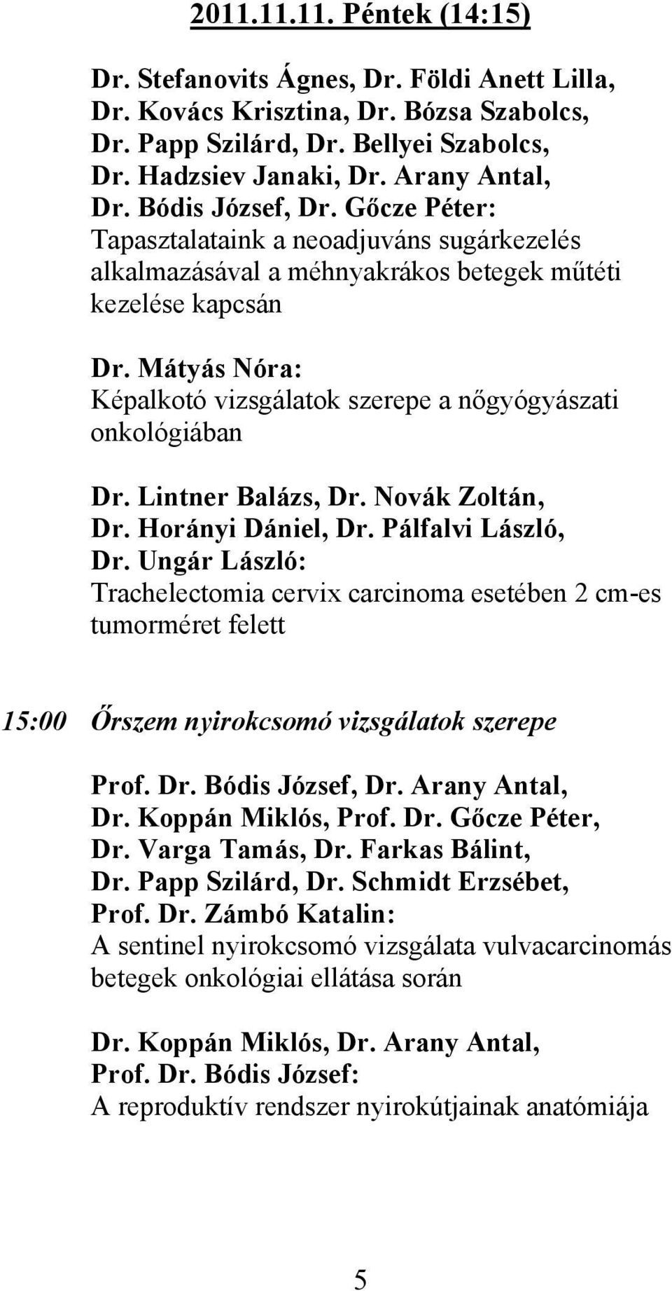 Mátyás Nóra: Képalkotó vizsgálatok szerepe a nőgyógyászati onkológiában Dr. Lintner Balázs, Dr. Novák Zoltán, Dr. Horányi Dániel, Dr. Pálfalvi László, Dr.