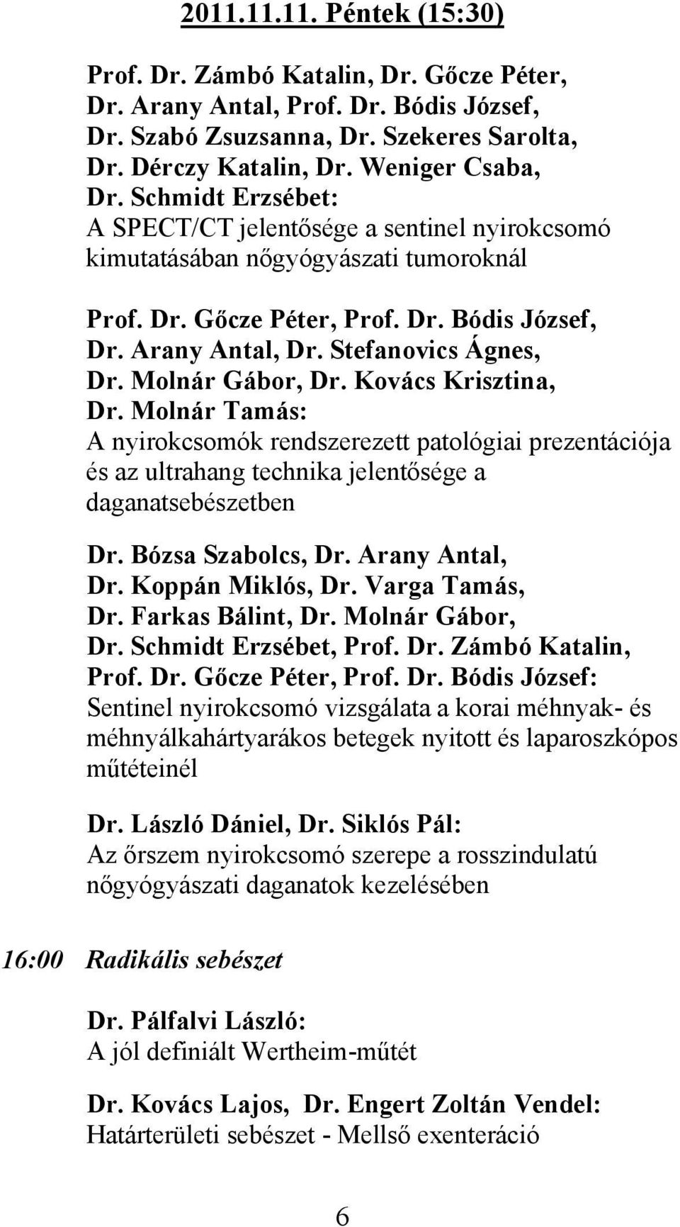 Molnár Gábor, Dr. Kovács Krisztina, Dr. Molnár Tamás: A nyirokcsomók rendszerezett patológiai prezentációja és az ultrahang technika jelentősége a daganatsebészetben Dr. Bózsa Szabolcs, Dr.