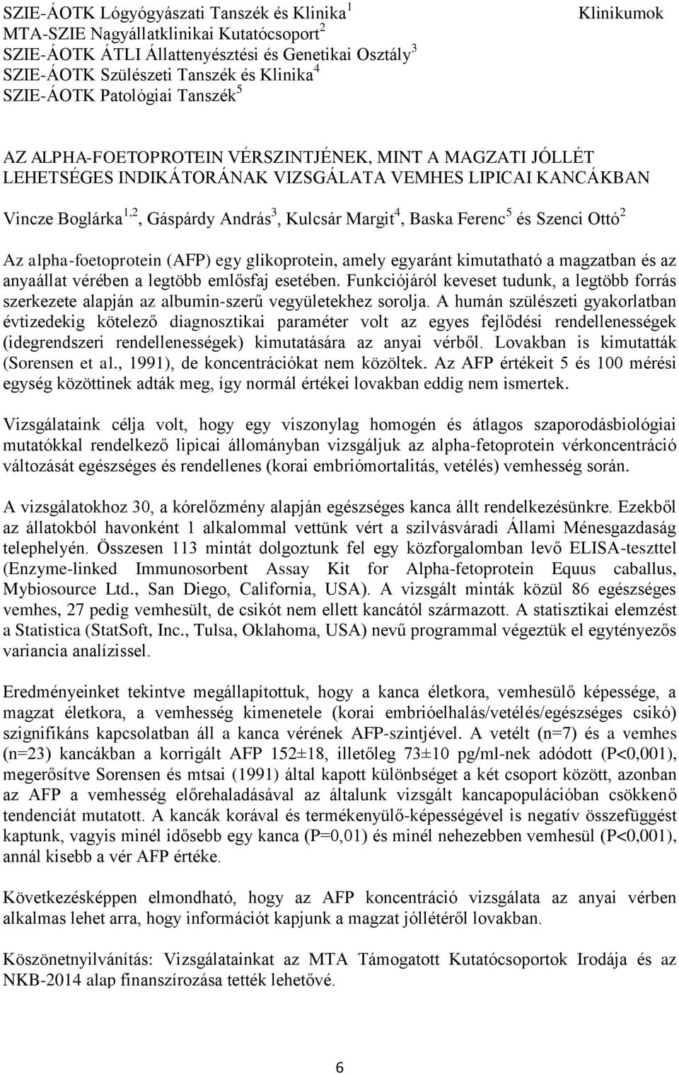 Baska Ferenc 5 és Szenci Ottó 2 Az alpha-foetoprotein (AFP) egy glikoprotein, amely egyaránt kimutatható a magzatban és az anyaállat vérében a legtöbb emlősfaj esetében.