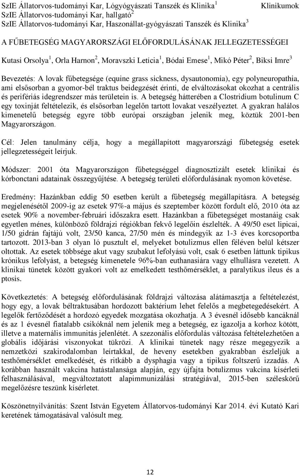 dysautonomia), egy polyneuropathia, ami elsősorban a gyomor-bél traktus beidegzését érinti, de elváltozásokat okozhat a centrális és perifériás idegrendszer más területein is.