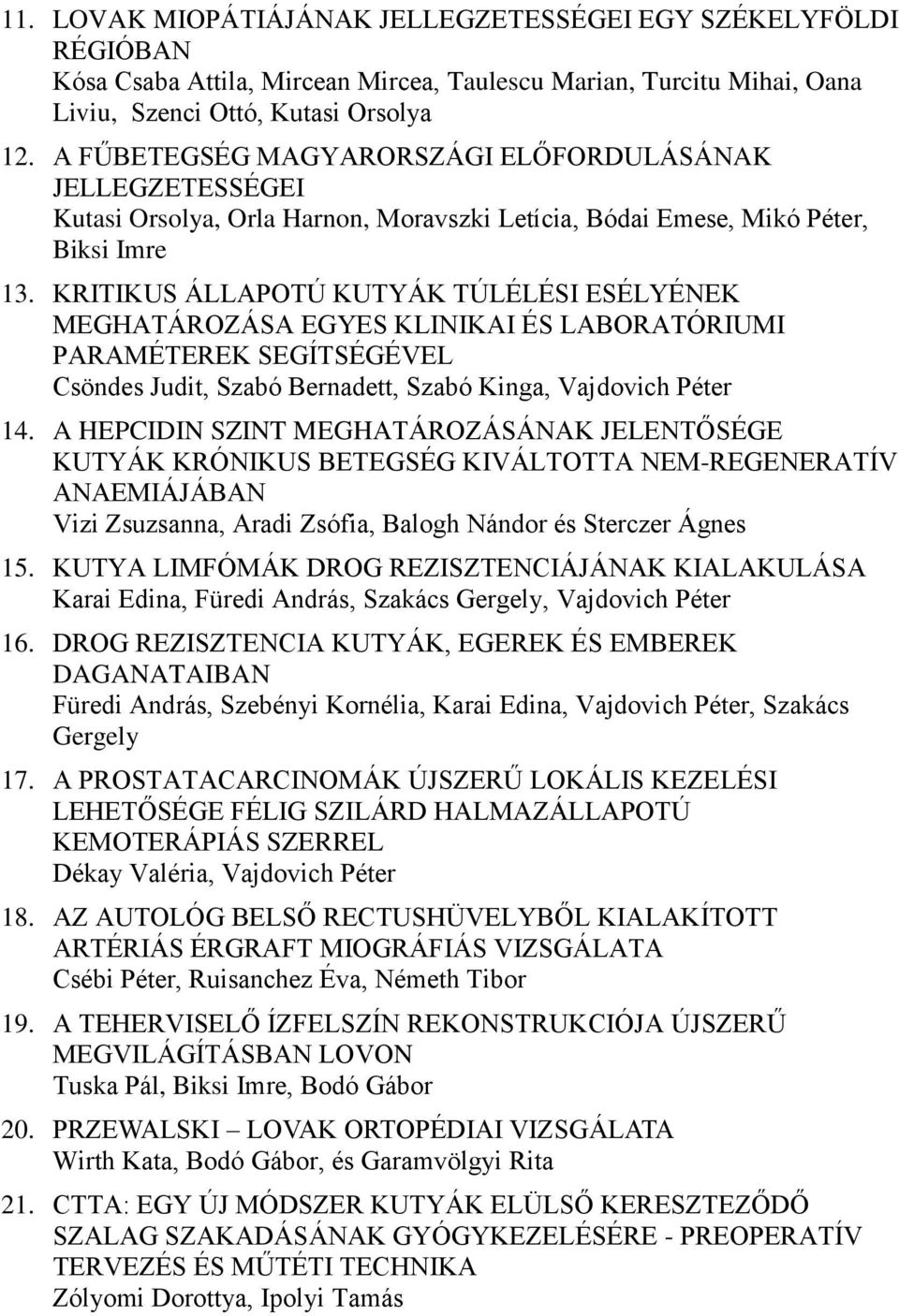 KRITIKUS ÁLLAPOTÚ KUTYÁK TÚLÉLÉSI ESÉLYÉNEK MEGHATÁROZÁSA EGYES KLINIKAI ÉS LABORATÓRIUMI PARAMÉTEREK SEGÍTSÉGÉVEL Csöndes Judit, Szabó Bernadett, Szabó Kinga, Vajdovich Péter 14.