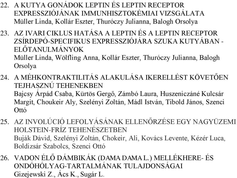 24. A MÉHKONTRAKTILITÁS ALAKULÁSA IKERELLÉST KÖVETŐEN TEJHASZNÚ TEHENEKBEN Bajcsy Árpád Csaba, Kürtös Gergő, Zámbó Laura, Huszeniczáné Kulcsár Margit, Choukeir Aly, Szelényi Zoltán, Mádl István,