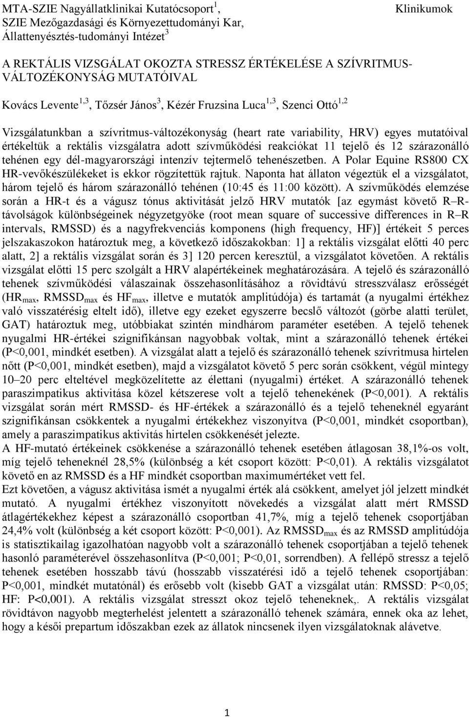 értékeltük a rektális vizsgálatra adott szívműködési reakciókat 11 tejelő és 12 szárazonálló tehénen egy dél-magyarországi intenzív tejtermelő tehenészetben.