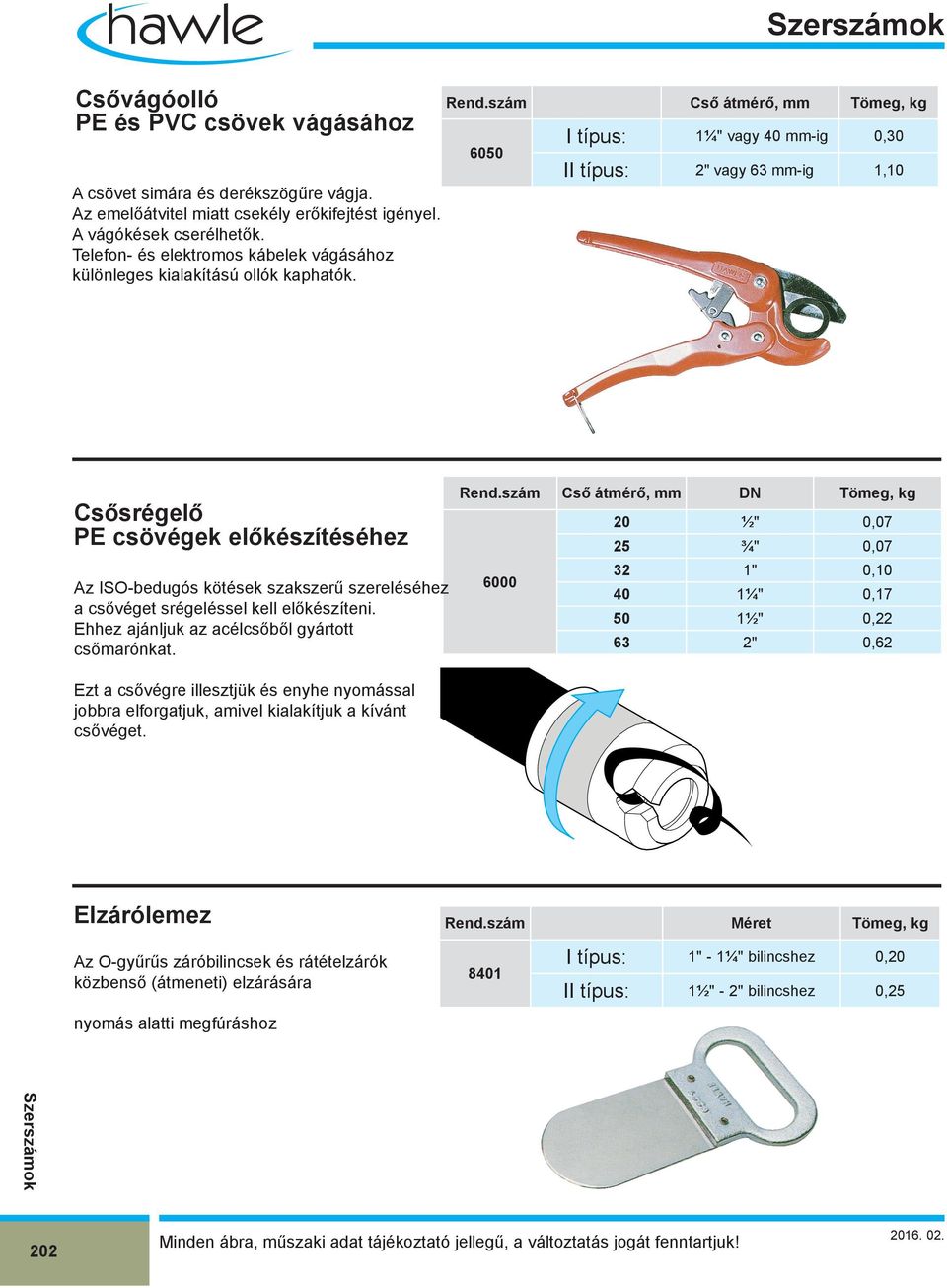 szám Cső átmérő, mm Tömeg, kg 6050 I típus: 1¼" vagy 40 mm-ig 0,30 II típus: 2" vagy 63 mm-ig 1,10 Csősrégelő PE csövégek előkészítéséhez Az ISO-bedugós kötések szakszerű szereléséhez a csővéget