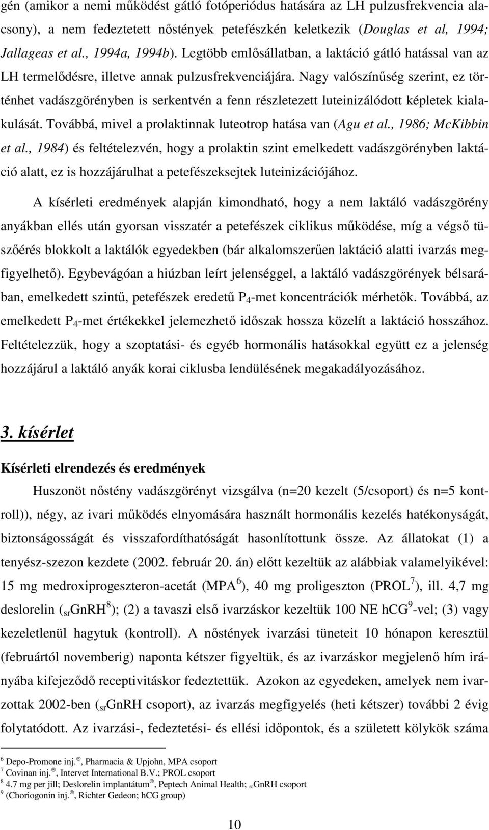 Nagy valószínűség szerint, ez történhet vadászgörényben is serkentvén a fenn részletezett luteinizálódott képletek kialakulását. Továbbá, mivel a prolaktinnak luteotrop hatása van (Agu et al.