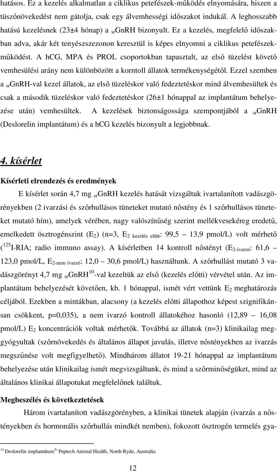 A hcg, MPA és PROL csoportokban tapasztalt, az első tüzelést követő vemhesülési arány nem különbözött a korntoll állatok termékenységétől.