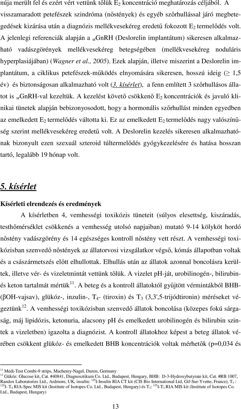 A jelenlegi referenciák alapján a sr GnRH (Deslorelin implantátum) sikeresen alkalmazható vadászgörények mellékvesekéreg betegségében (mellékvesekéreg noduláris hyperplasiájában) (Wagner et al.