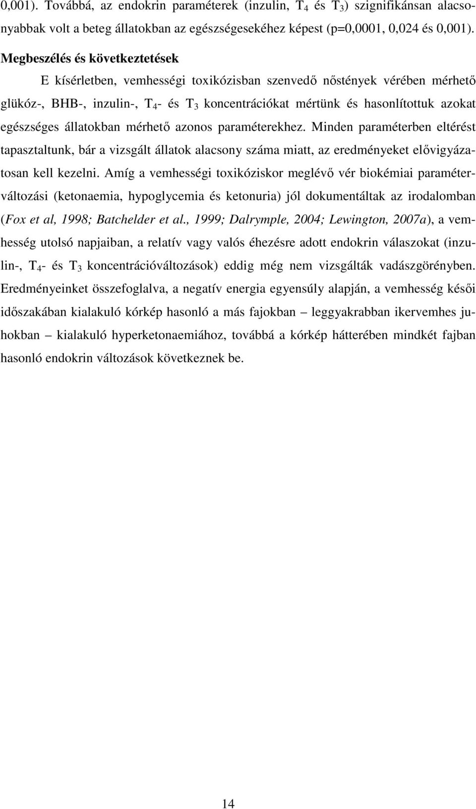 egészséges állatokban mérhető azonos paraméterekhez. Minden paraméterben eltérést tapasztaltunk, bár a vizsgált állatok alacsony száma miatt, az eredményeket elővigyázatosan kell kezelni.