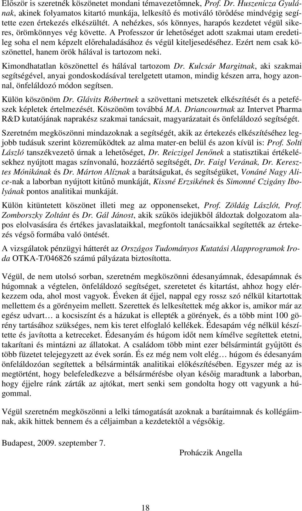 A Professzor úr lehetőséget adott szakmai utam eredetileg soha el nem képzelt előrehaladásához és végül kiteljesedéséhez. Ezért nem csak köszönettel, hanem örök hálával is tartozom neki.