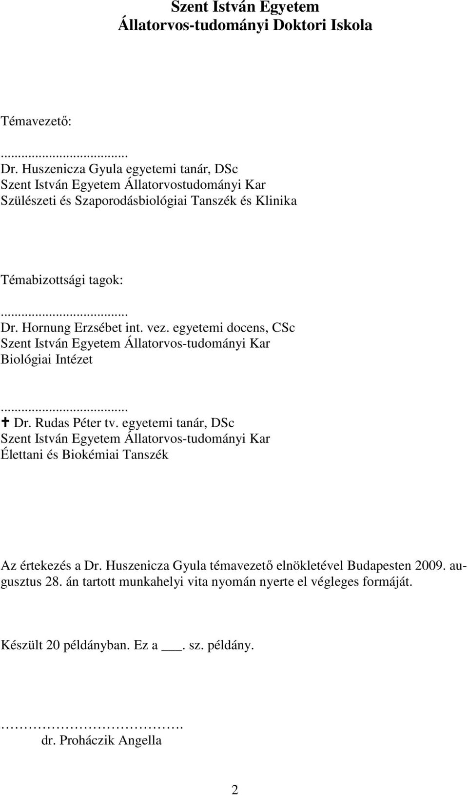 Hornung Erzsébet int. vez. egyetemi docens, CSc Szent István Egyetem Állatorvos-tudományi Kar Biológiai Intézet... Dr. Rudas Péter tv.