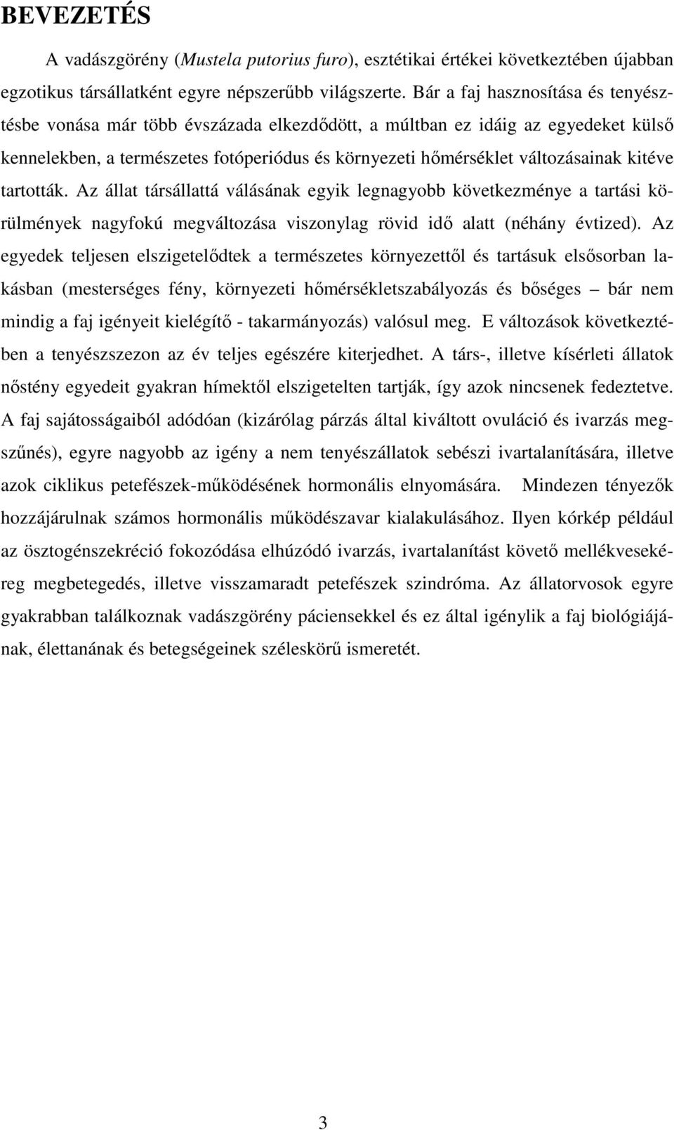 kitéve tartották. Az állat társállattá válásának egyik legnagyobb következménye a tartási körülmények nagyfokú megváltozása viszonylag rövid idő alatt (néhány évtized).