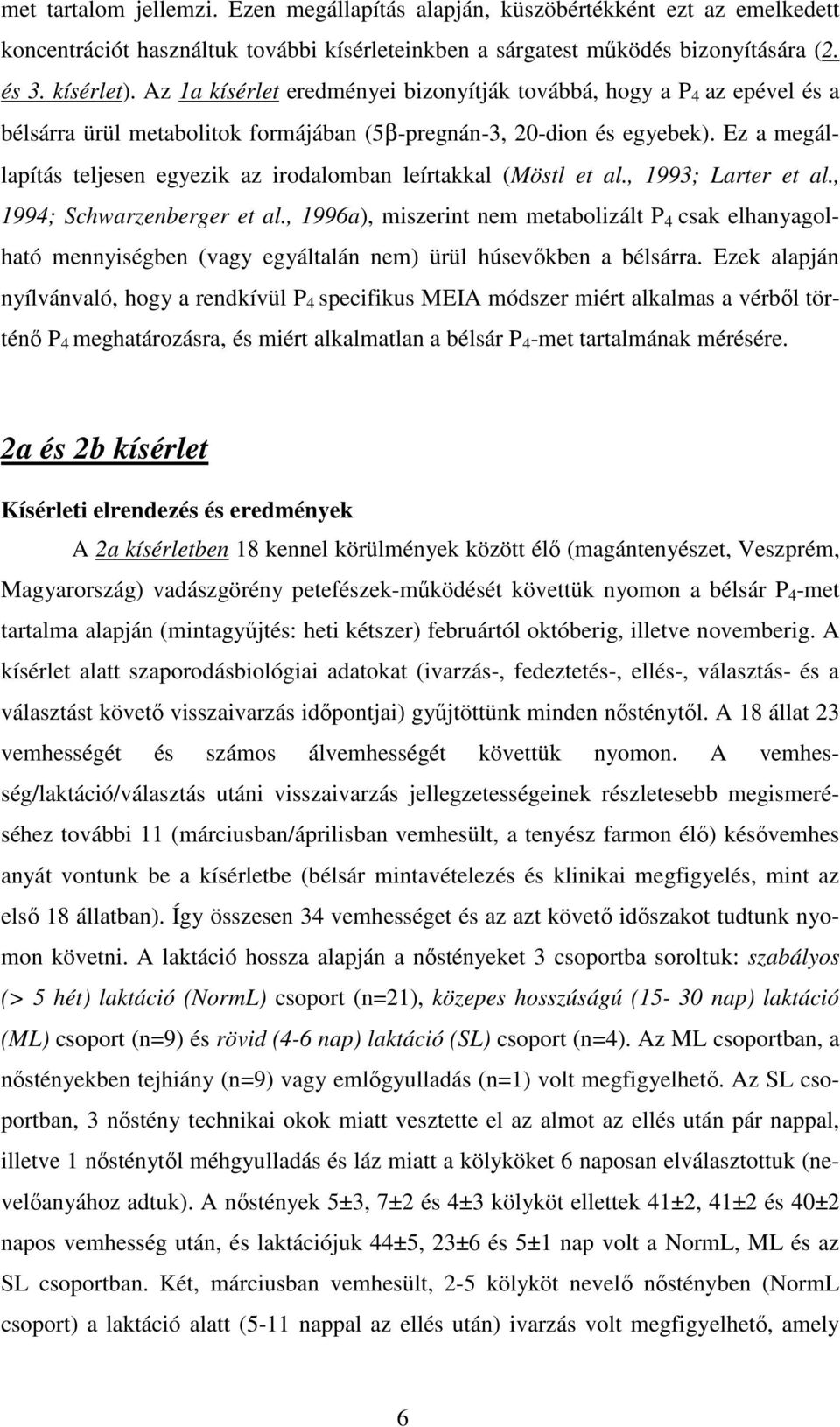 Ez a megállapítás teljesen egyezik az irodalomban leírtakkal (Möstl et al., 1993; Larter et al., 1994; Schwarzenberger et al.