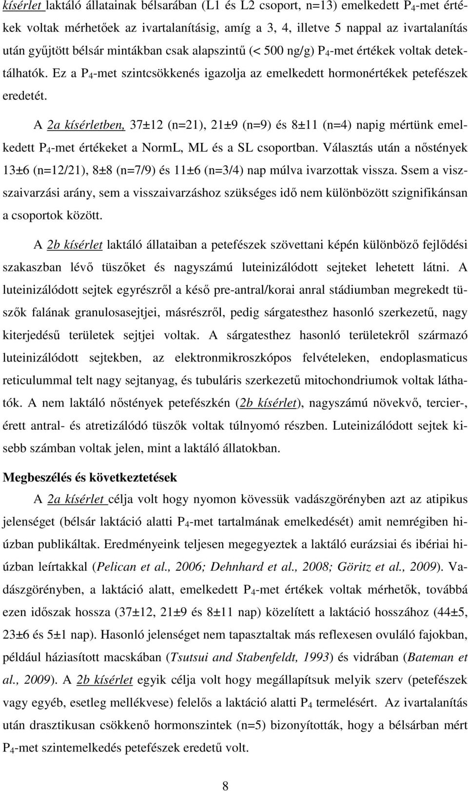 A 2a kísérletben, 37±12 (n=21), 21±9 (n=9) és 8±11 (n=4) napig mértünk emelkedett P 4 -met értékeket a NormL, ML és a SL csoportban.