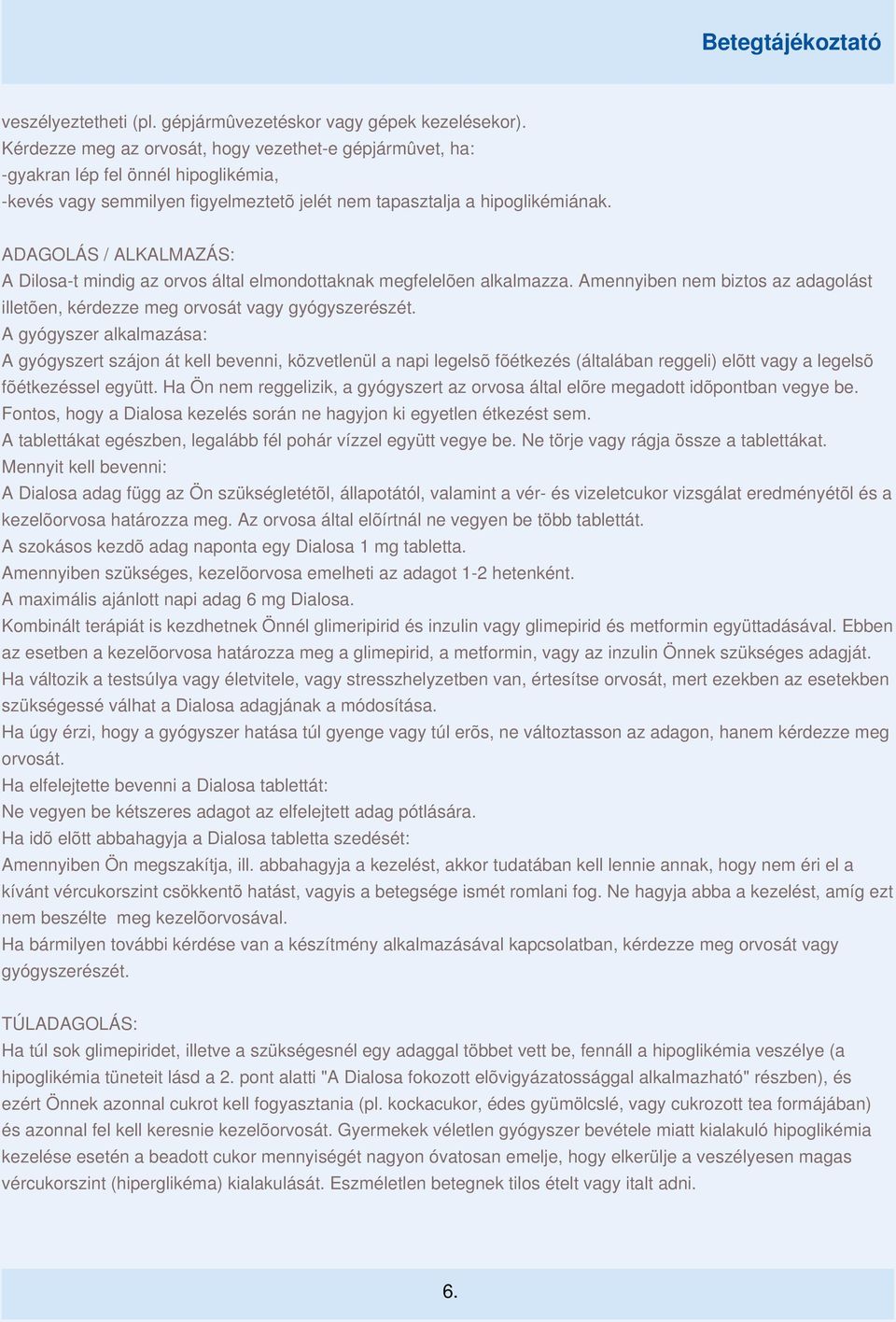 ADAGOLÁS / ALKALMAZÁS: A Dilosa-t mindig az orvos által elmondottaknak megfelelõen alkalmazza. Amennyiben nem biztos az adagolást illetõen, kérdezze meg orvosát vagy gyógyszerészét.