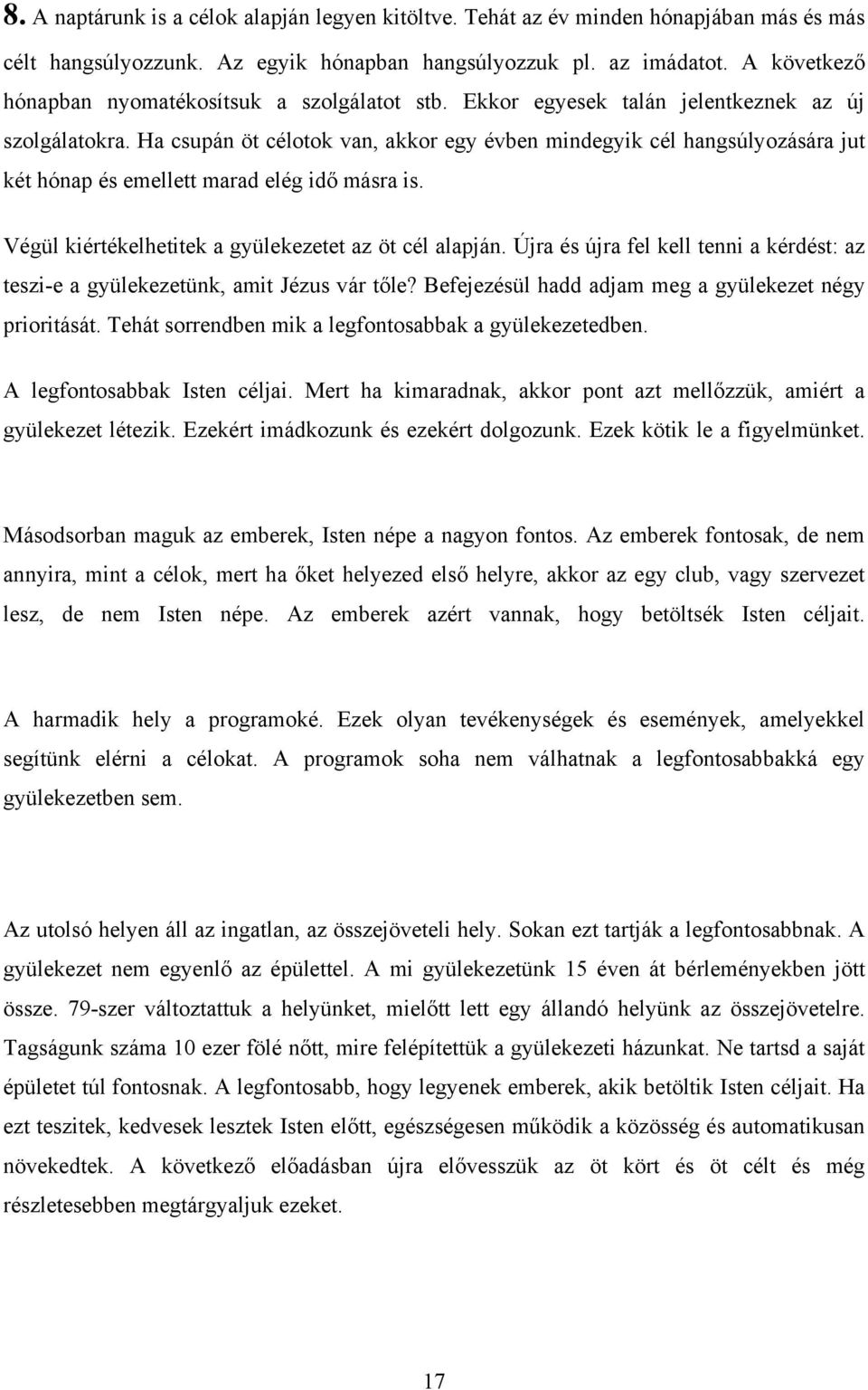 Ha csupán öt célotok van, akkor egy évben mindegyik cél hangsúlyozására jut két hónap és emellett marad elég idő másra is. Végül kiértékelhetitek a gyülekezetet az öt cél alapján.