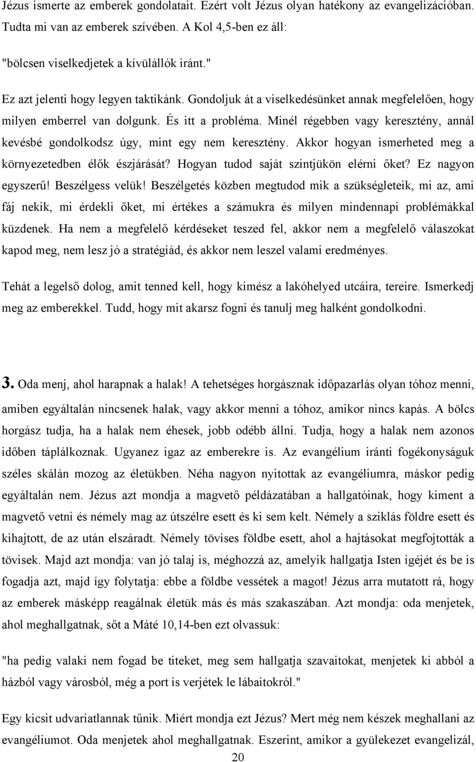 Minél régebben vagy keresztény, annál kevésbé gondolkodsz úgy, mint egy nem keresztény. Akkor hogyan ismerheted meg a környezetedben élők észjárását? Hogyan tudod saját szintjükön elérni őket?