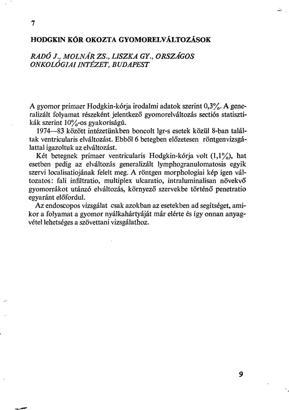 1974 g3 között intézetünkben boncolt lgr-s esetek közül 8-ban találtak ventricularis elváltozást. Ebből 6 betegben előzetesen röntgenvizsgálattal igazoltuk az elváltozást.