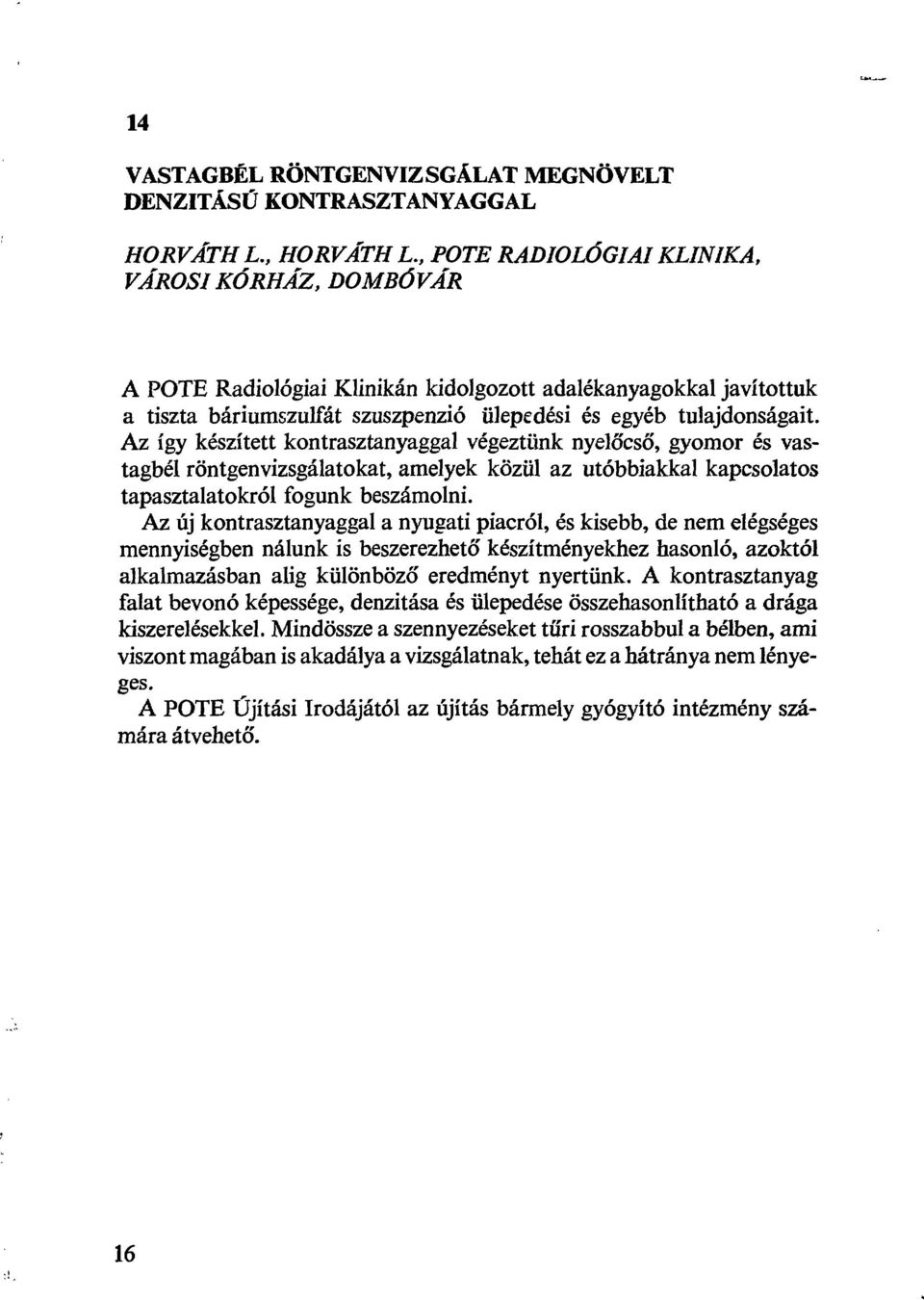 Az így készített kontrasztanyaggal végeztünk nyelőcső, gyomor és vastagbél röntgenvizsgálatokat, amelyek közül az utóbbiakkal kapcsolatos tapasztalatokról fogunk beszámolni.