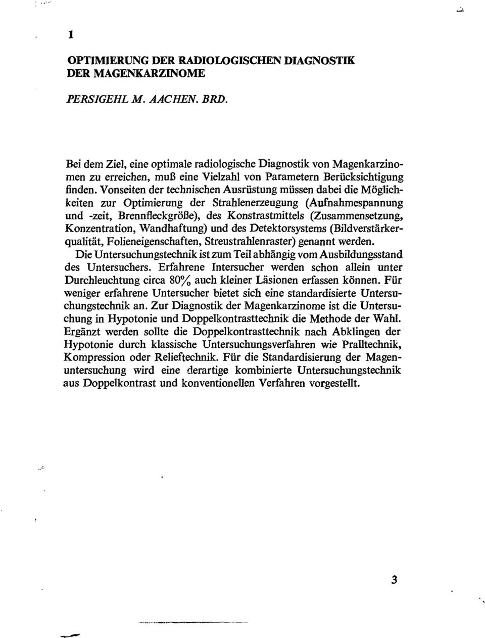 Vonseiten der technischen Ausrüstung miissen dabei die Möglichkeiten zur Optimierung der Strahlenerzeugung (Aufnahmespannung und -zeit, Brennfleckgröfíe), des Konstrastmittels (Zusammensetzung,