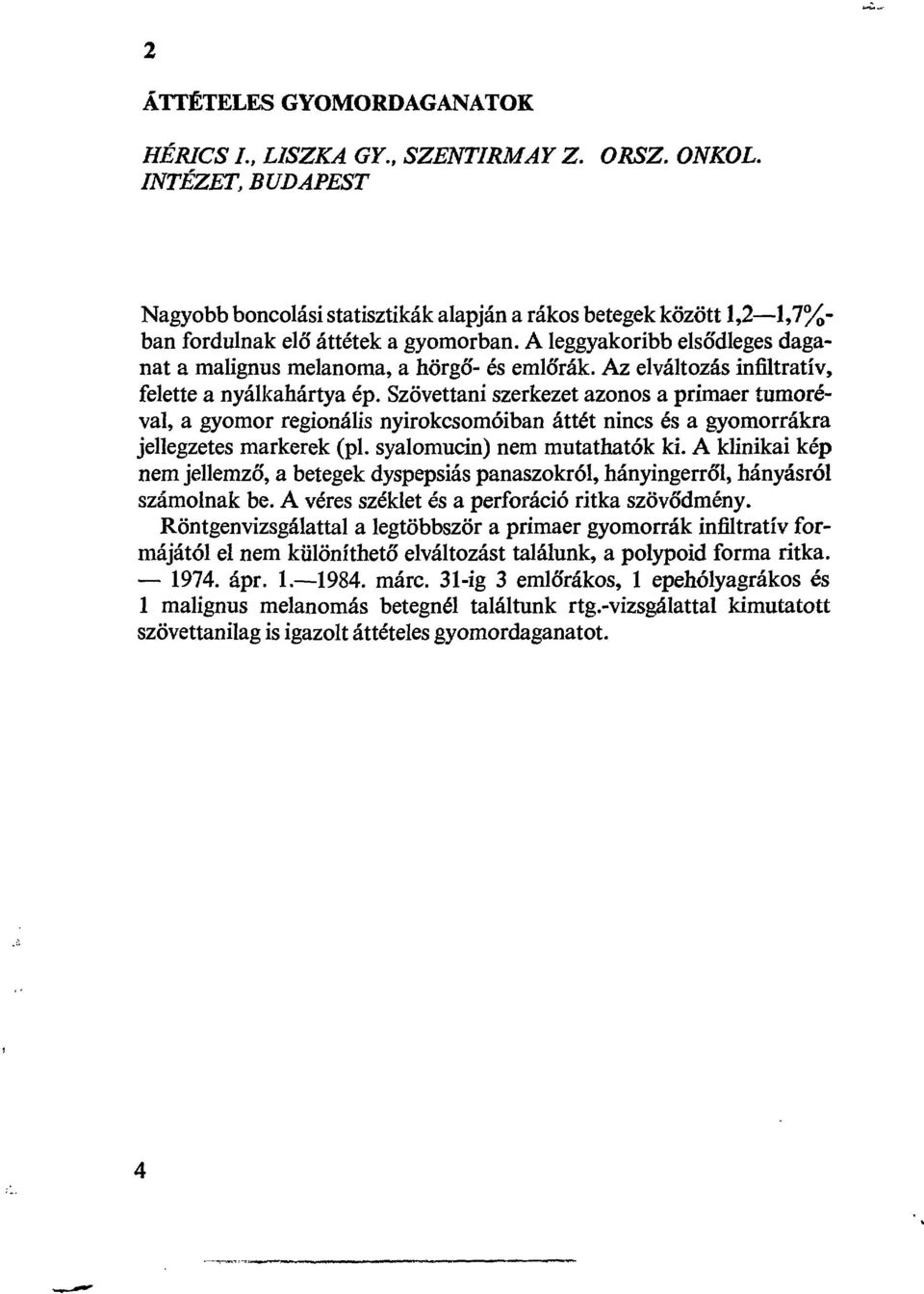 A leggyakoribb elsődleges daganat a malignus melanoma, a hörgő- és emlőrák. Az elváltozás infiltratív, felette a nyálkahártya ép.