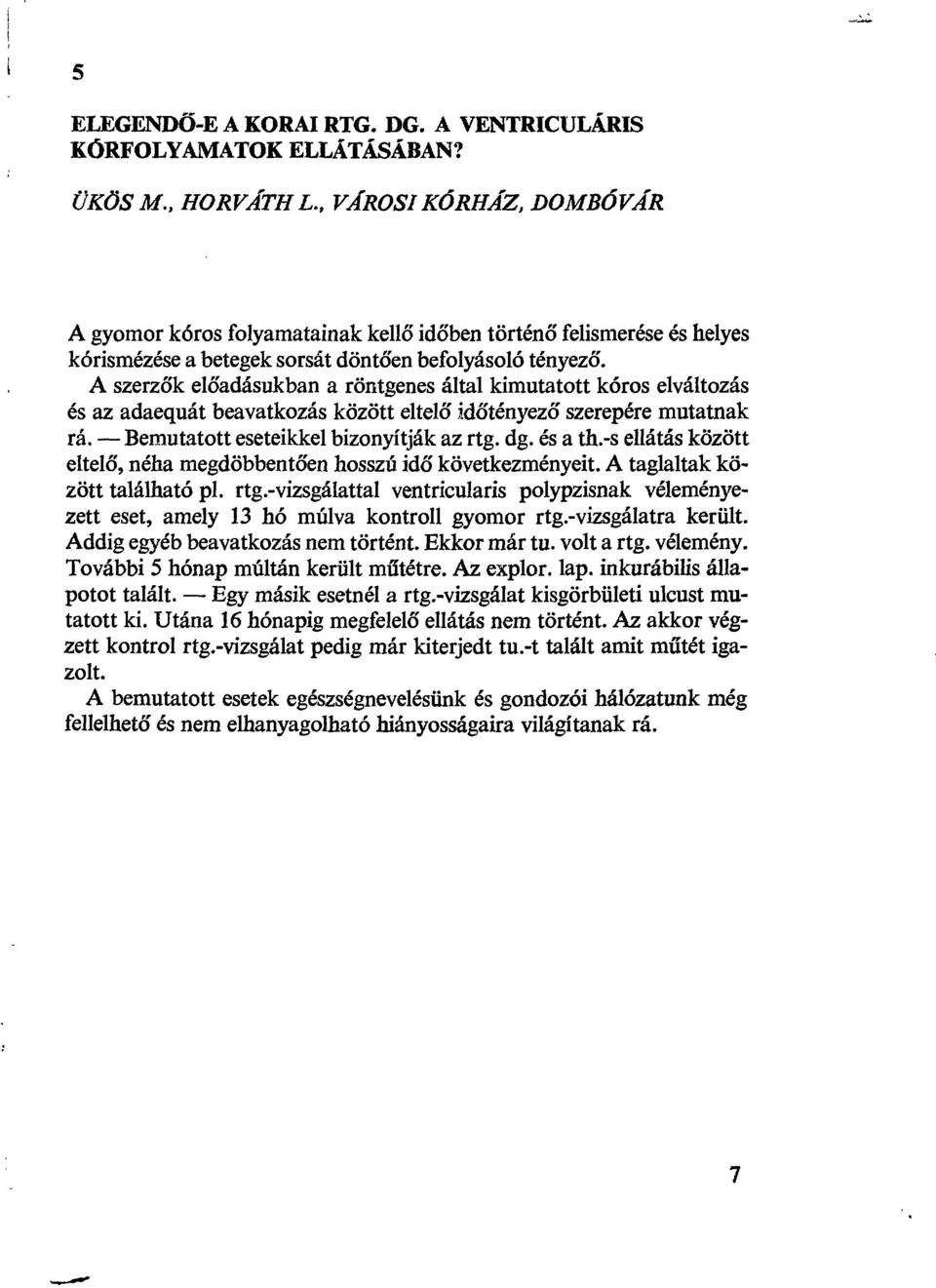 A szerzők előadásukban a röntgenes által kimutatott kóros elváltozás és az adaequát beavatkozás között eltelő időtényező szerepére mutatnak rá. Bemutatott eseteikkel bizonyítják az rtg. dg. és a th.