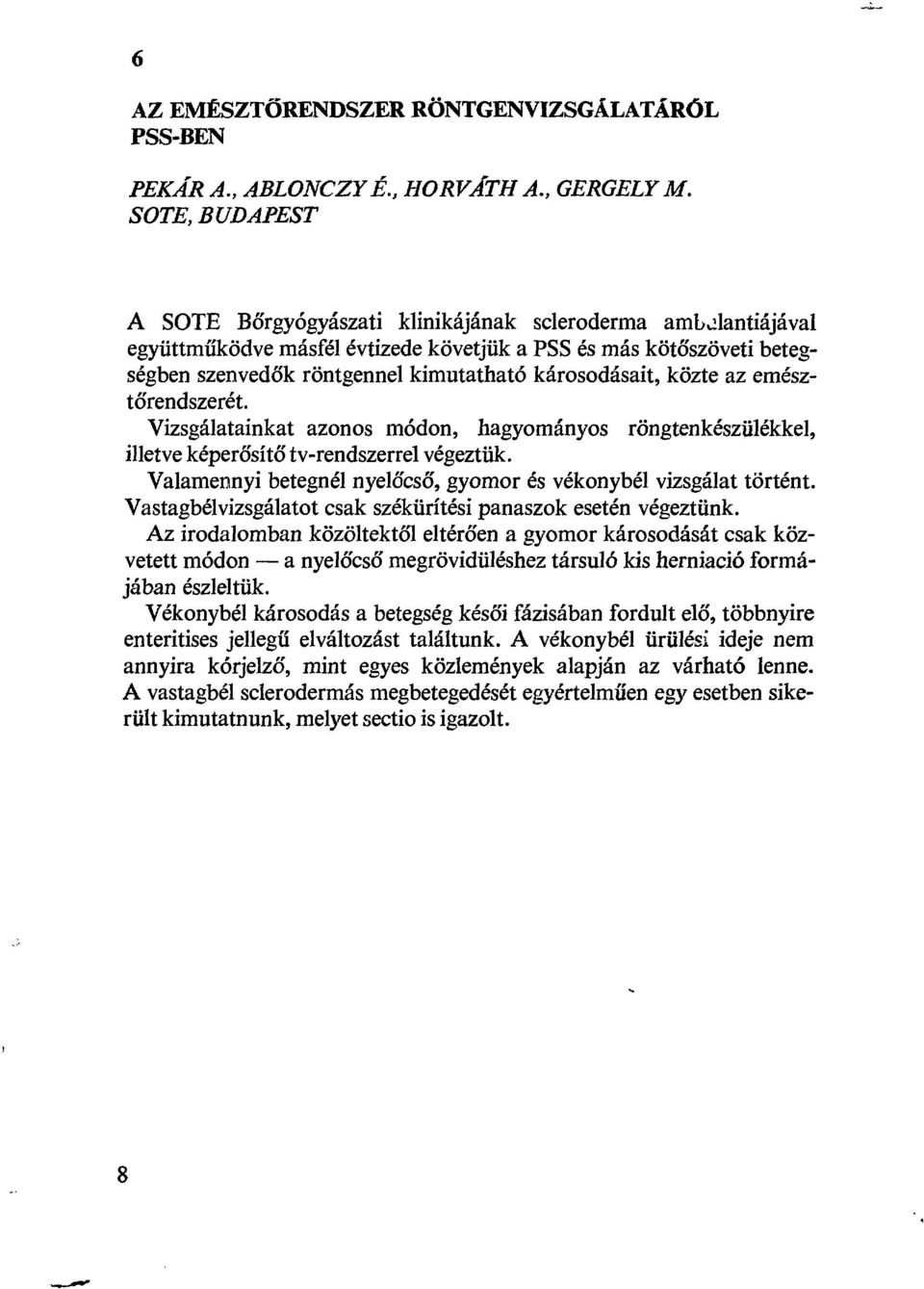 károsodásait, közte az emésztőrendszerét. Vizsgálatainkat azonos módon, hagyományos röngtenkészülékkel, illetve képerősítő tv-rendszerrel végeztük.