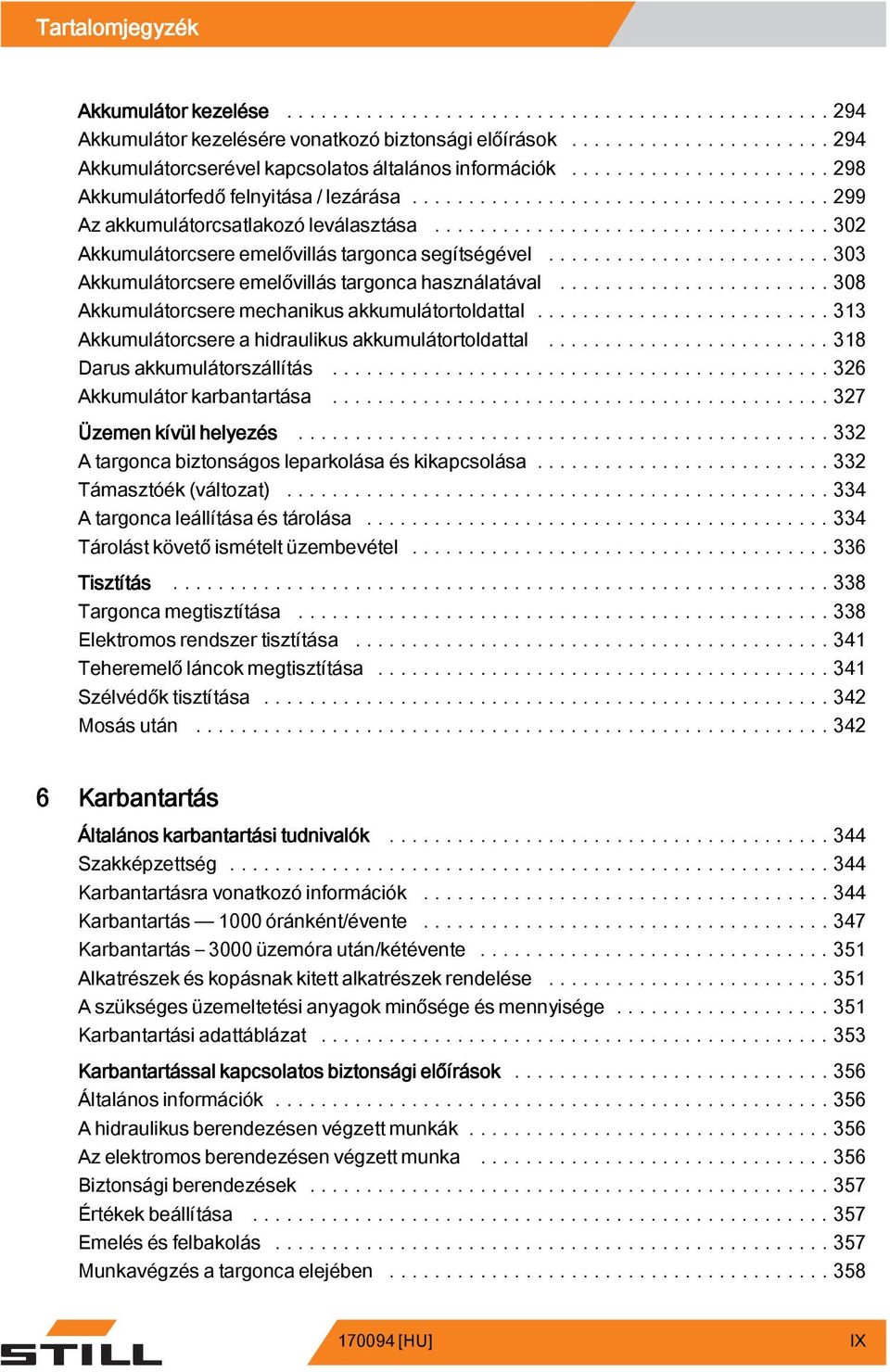 ..308 Akkumulátorcsere mechanikus akkumulátortoldattal...313 Akkumulátorcsere a hidraulikusakkumulátortoldattal...318 Darusakkumulátorszállítás...326 Akkumulátorkarbantartása.