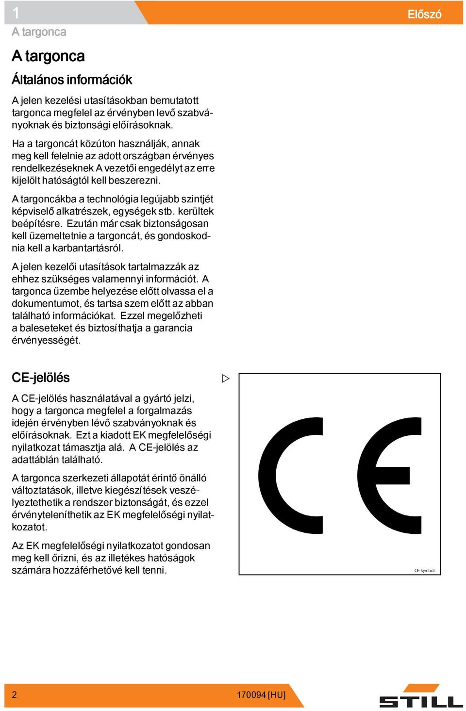 A targoncákba a technológia legújabb szintjét képviselő alkatrészek, egységek stb. kerültek beépítésre.