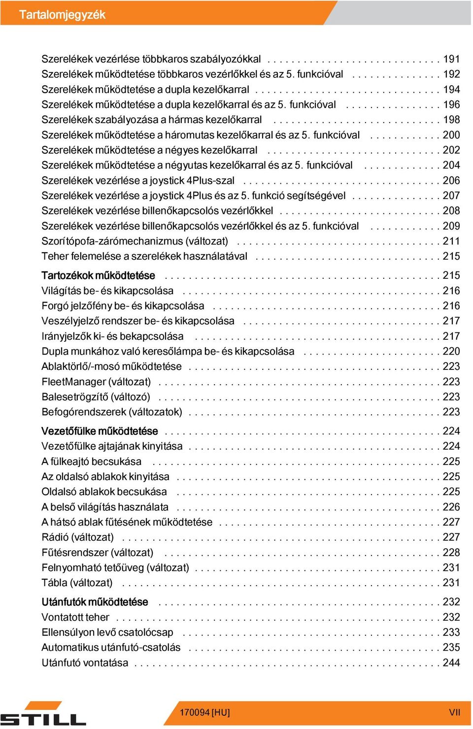 ..202 Szerelékekműködtetéseanégyutaskezelőkarralésaz5.funkcióval...204 Szerelékek vezérlése a joystick4plus-szal...206 Szerelékek vezérlése a joystick 4Plus és az 5. funkció segítségével.