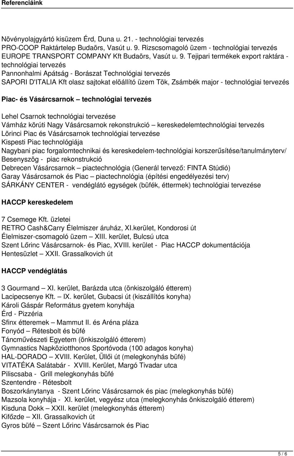 Tejipari termékek export raktára - technológiai tervezés Pannonhalmi Apátság - Borászat Technológiai tervezés SAPORI D'ITALIA Kft olasz sajtokat elõállító üzem Tök, Zsámbék major - technológiai