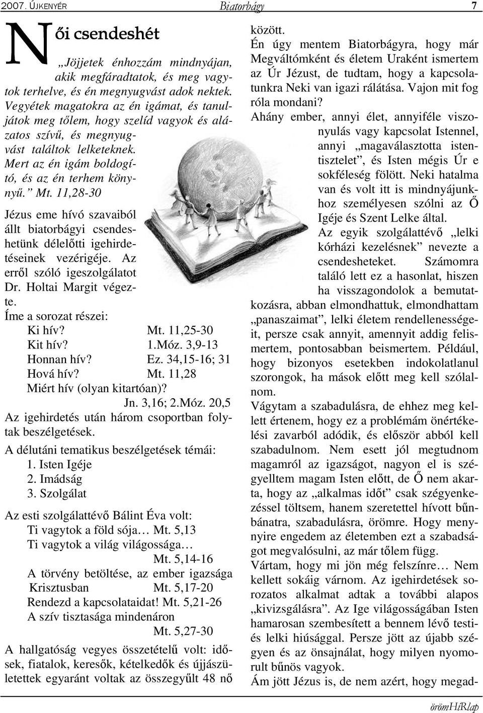 11,28-30 Jézus eme hívó szavaiból állt biatorbágyi csendeshetünk délelıtti igehirdetéseinek vezérigéje. Az errıl szóló igeszolgálatot Dr. Holtai Margit végezte. Íme a sorozat részei: Ki hív? Mt.