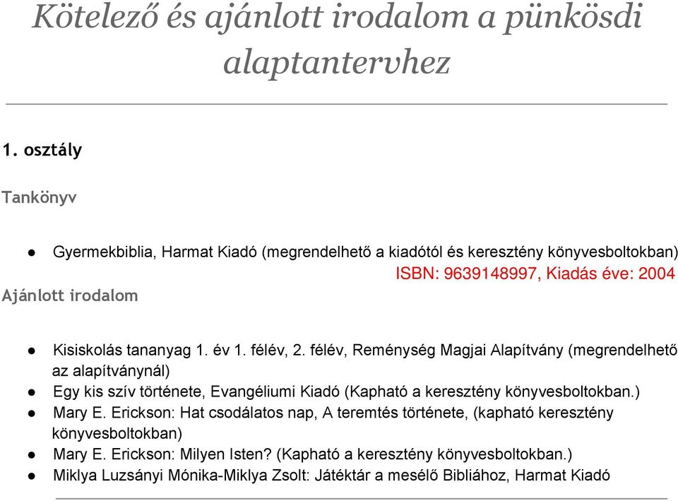 félév, Reménység Magjai Alapítvány (megrendelhető az alapítványnál) Egy kis szív története, Evangéliumi Kiadó (Kapható a keresztény könyvesboltokban.) Mary E.