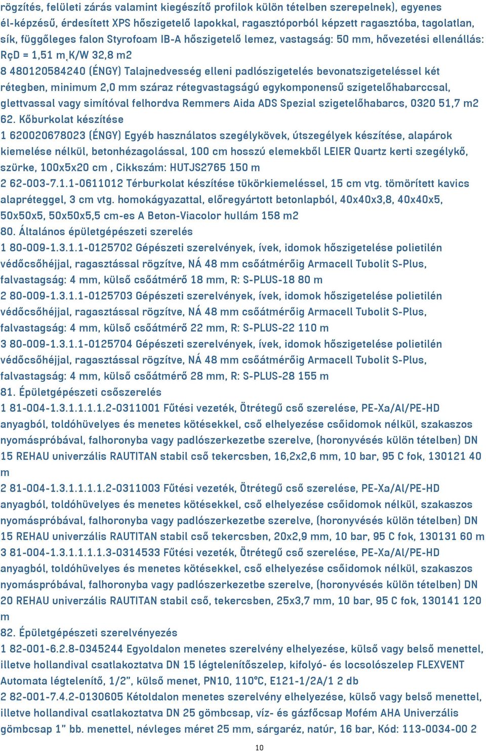 két rétegben, minimum 2,0 mm száraz rétegvastagságú egykomponensű szigetelőhabarccsal, glettvassal vagy simítóval felhordva Remmers Aida ADS Spezial szigetelőhabarcs, 0320 51,7 m2 62.