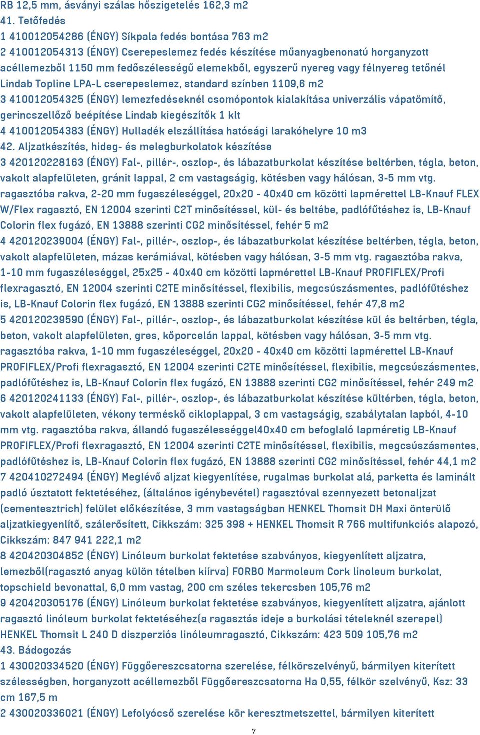 nyereg vagy félnyereg tetőnél Lindab Topline LPA-L cserepeslemez, standard színben 1109,6 m2 3 410012054325 (ÉNGY) lemezfedéseknél csomópontok kialakítása univerzális vápatömítő, gerincszellőző