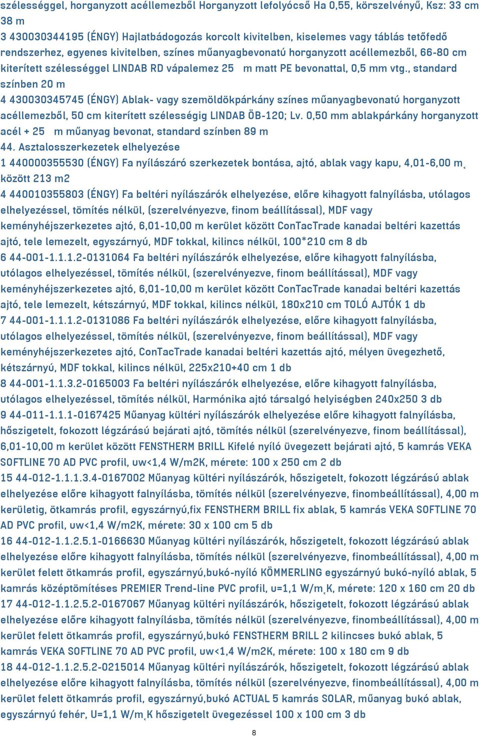 , standard színben 20 m 4 430030345745 (ÉNGY) Ablak- vagy szemöldökpárkány színes műanyagbevonatú horganyzott acéllemezből, 50 cm kiterített szélességig LINDAB ÖB-120; Lv.