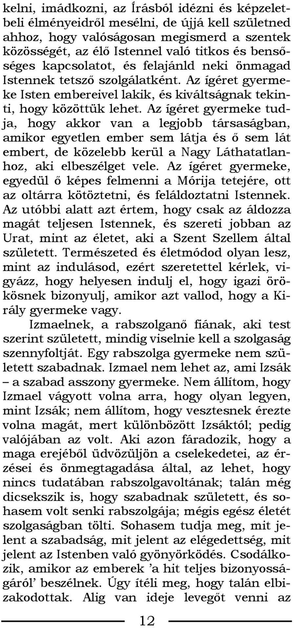 Az ígéret gyermeke tudja, hogy akkor van a legjobb társaságban, amikor egyetlen ember sem látja és õ sem lát embert, de közelebb kerül a Nagy Láthatatlanhoz, aki elbeszélget vele.