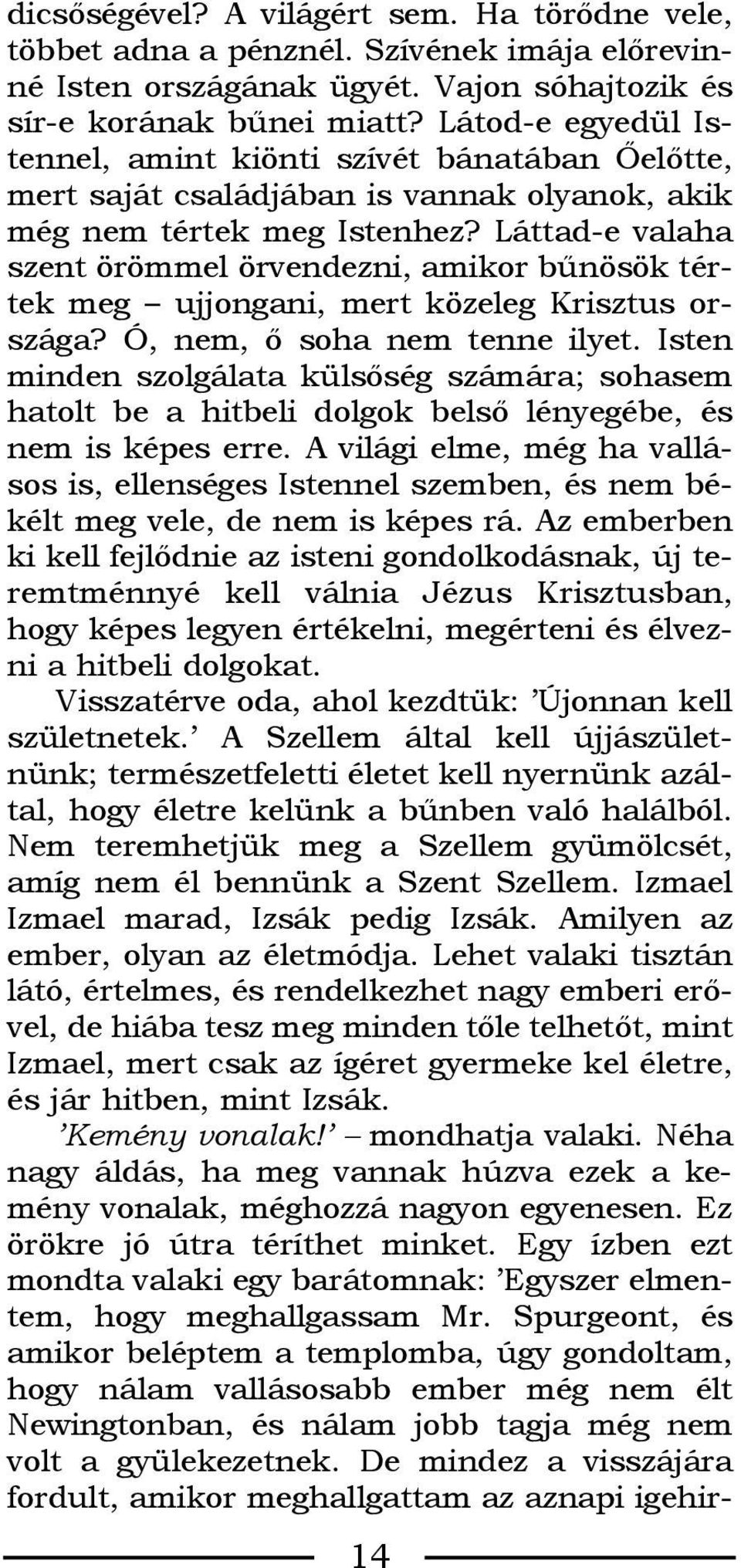 Láttad-e valaha szent örömmel örvendezni, amikor bûnösök tértek meg ujjongani, mert közeleg Krisztus országa? Ó, nem, õ soha nem tenne ilyet.