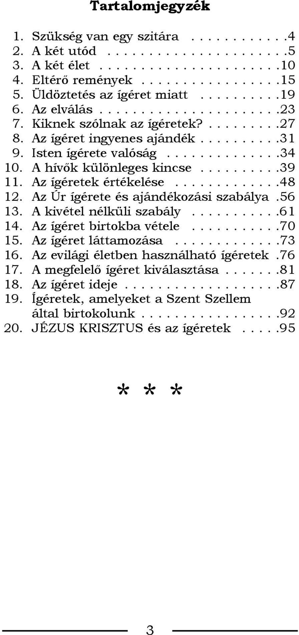 A hívõk különleges kincse..........39 11. Az ígéretek értékelése.............48 12. Az Úr ígérete és ajándékozási szabálya.56 13. A kivétel nélküli szabály...........61 14. Az ígéret birtokba vétele.