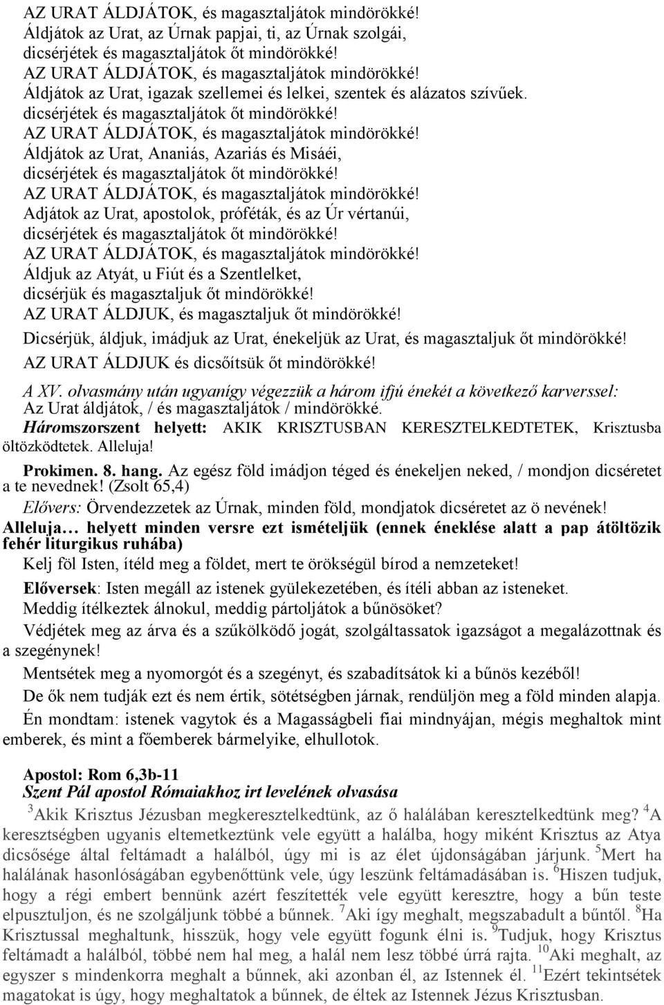 AZ URAT ÁLDJUK, és magasztaljuk őt mindörökké! Dicsérjük, áldjuk, imádjuk az Urat, énekeljük az Urat, és magasztaljuk őt mindörökké! AZ URAT ÁLDJUK és dicsőítsük őt mindörökké! A XV.