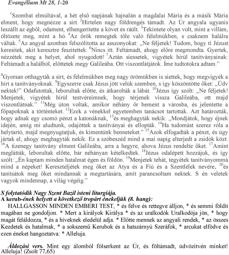 4 Az őrök remegtek tőle való félelmükben, s csaknem halálra váltak. 5 Az angyal azonban felszólította az asszonyokat: Ne féljetek! Tudom, hogy ti Jézust keresitek, akit keresztre feszítettek.