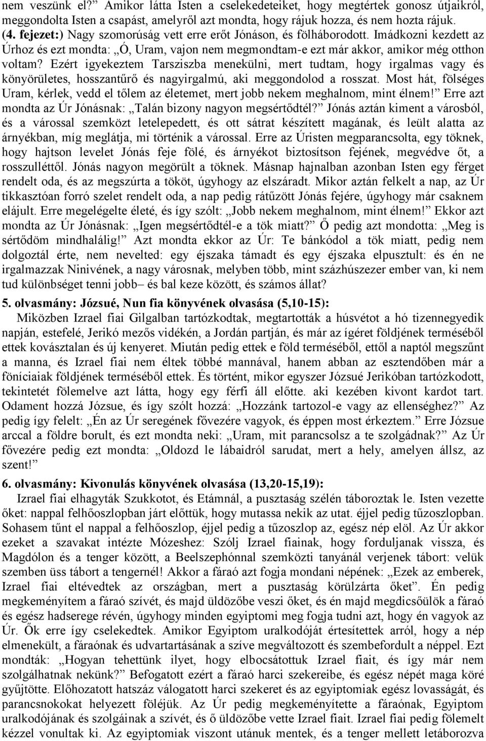 Ezért igyekeztem Tarsziszba menekülni, mert tudtam, hogy irgalmas vagy és könyörületes, hosszantűrő és nagyirgalmú, aki meggondolod a rosszat.